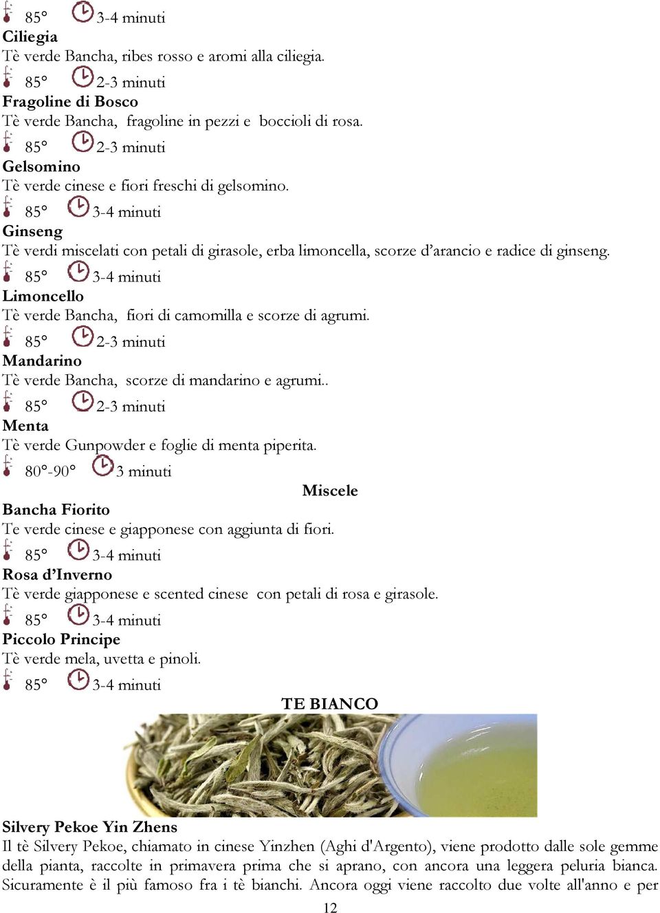 Limoncello Tè verde Bancha, fiori di camomilla e scorze di agrumi. 85 2-3 minuti Mandarino Tè verde Bancha, scorze di mandarino e agrumi.
