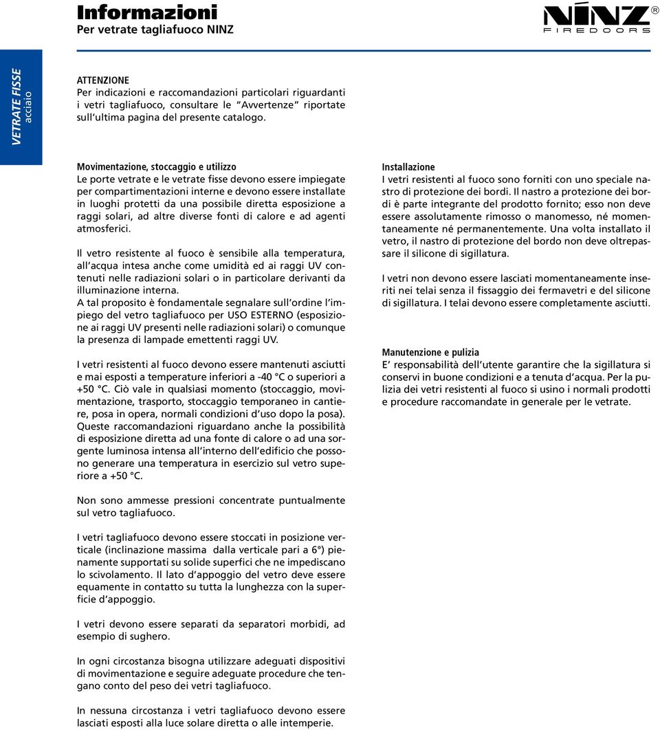 Movimentazione, stoccaggio e utilizzo Le porte vetrate e le vetrate fisse devono essere impiegate per compartimentazioni interne e devono essere installate in luoghi protetti da una possibile diretta