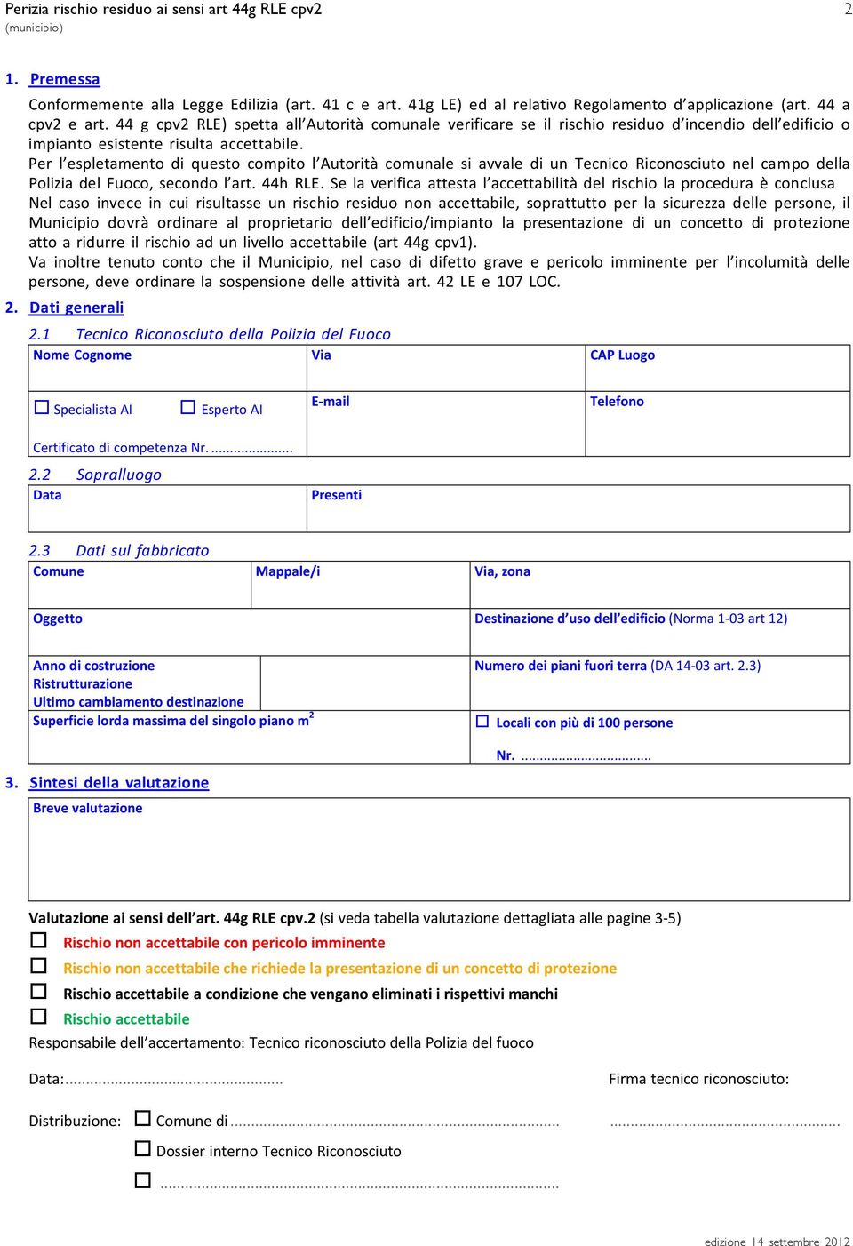 Per l espletamento di questo compito l Autorità comunale si avvale di un Tecnico Riconosciuto nel campo della Polizia del Fuoco, secondo l art. 44h RLE.