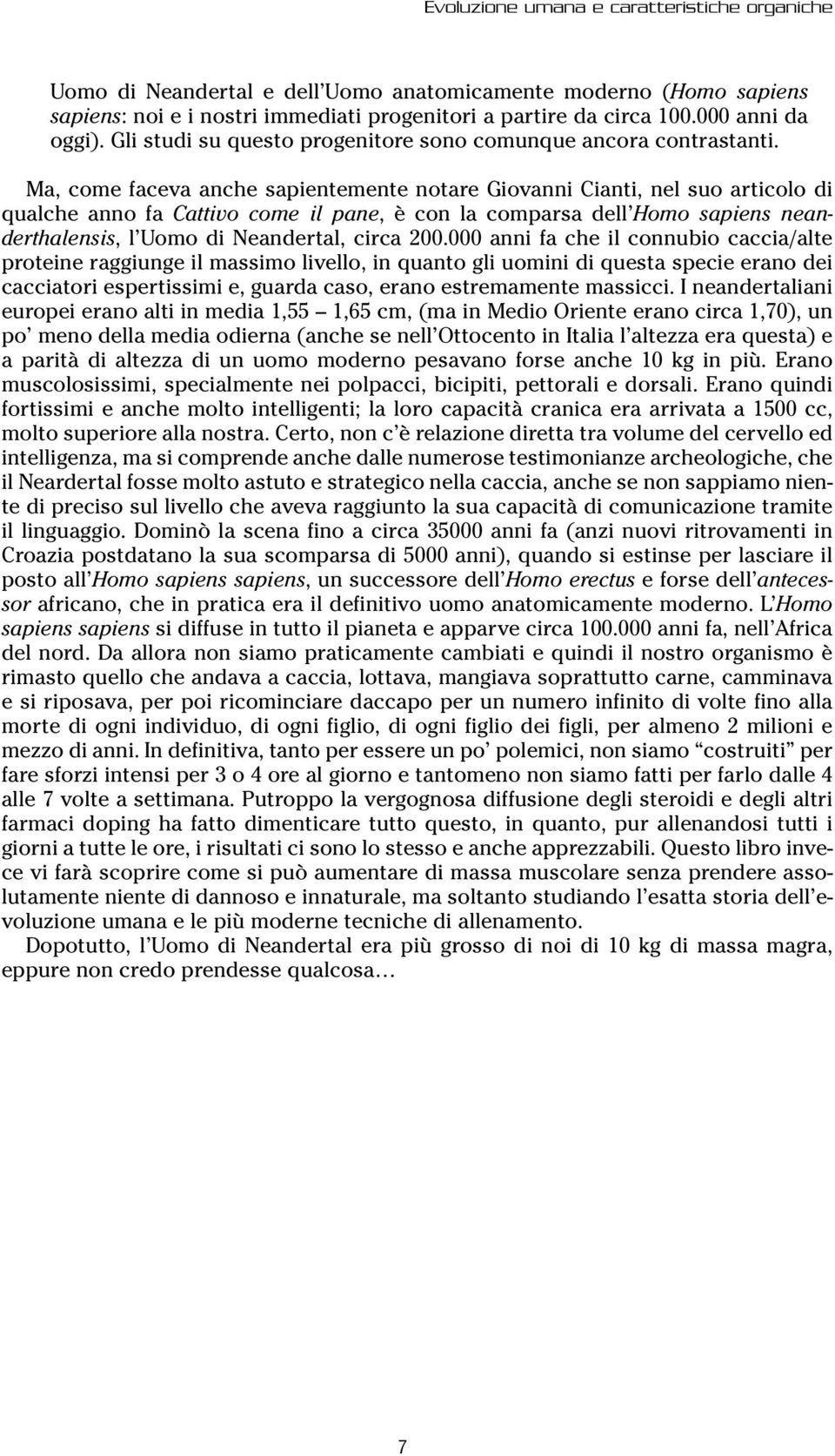 Ma, come faceva anche sapientemente notare Giovanni Cianti, nel suo articolo di qualche anno fa Cattivo come il pane, è con la comparsa dell Homo sapiens neanderthalensis, l Uomo di Neandertal, circa