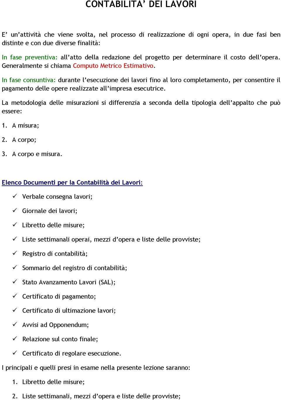 In fase consuntiva: durante l esecuzione dei lavori fino al loro completamento, per consentire il pagamento delle opere realizzate all impresa esecutrice.