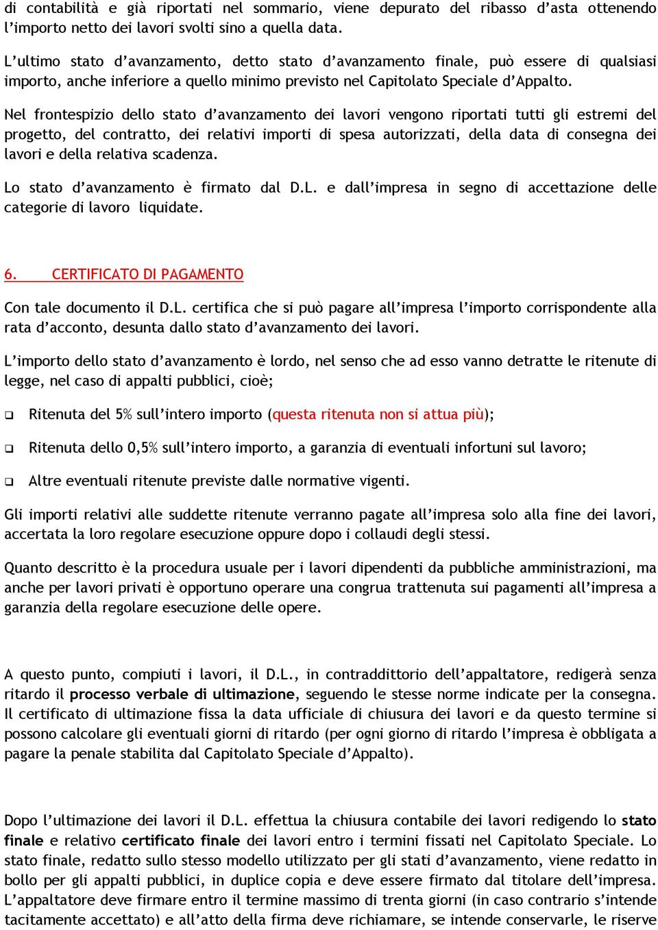 Nel frontespizio dello stato d avanzamento dei lavori vengono riportati tutti gli estremi del progetto, del contratto, dei relativi importi di spesa autorizzati, della data di consegna dei lavori e