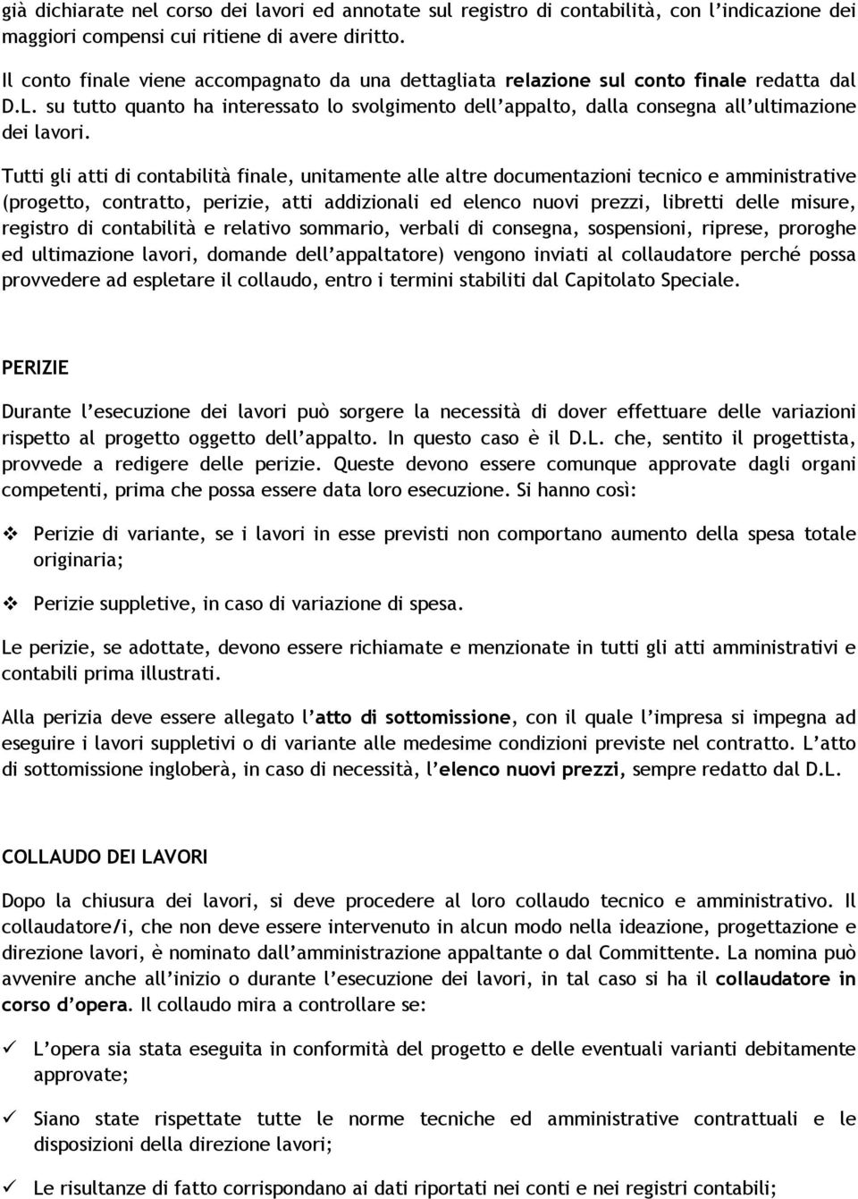 Tutti gli atti di contabilità finale, unitamente alle altre documentazioni tecnico e amministrative (progetto, contratto, perizie, atti addizionali ed elenco nuovi prezzi, libretti delle misure,