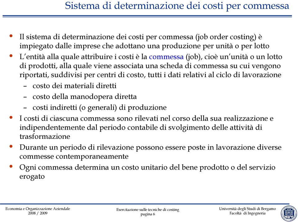 costo, tutti i dati relativi al ciclo di lavorazione costo dei materiali diretti costo della manodopera diretta costi indiretti (o generali) di produzione I costi di ciascuna commessa sono rilevati