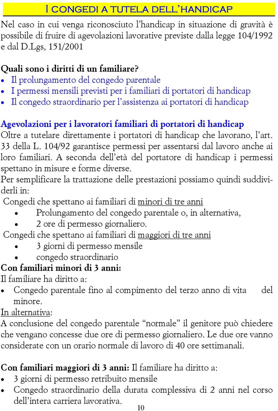 Il prolungamento del congedo parentale I permessi mensili previsti per i familiari di portatori di handicap Il congedo straordinario per l assistenza ai portatori di handicap Agevolazioni per i