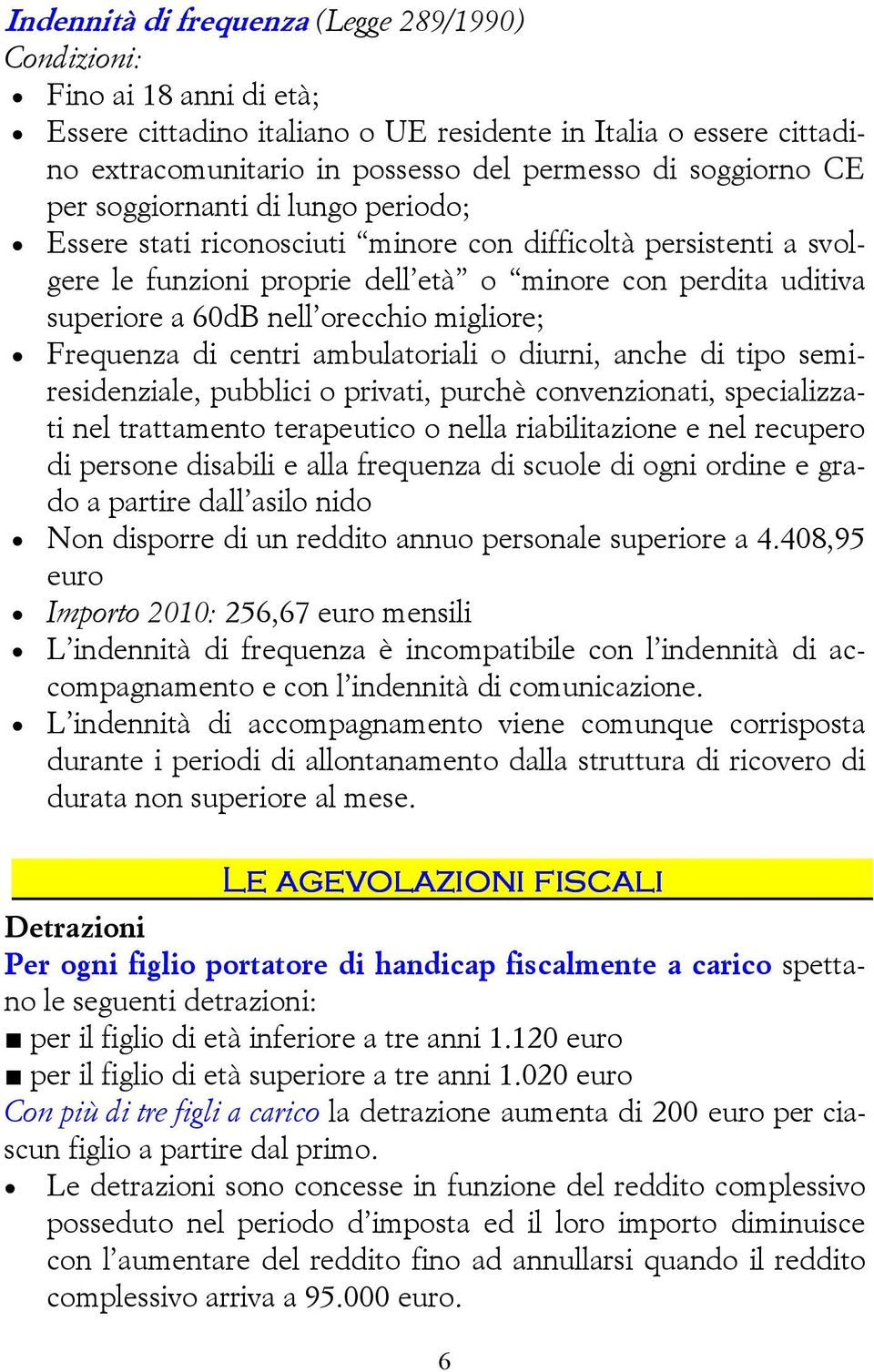 orecchio migliore; Frequenza di centri ambulatoriali o diurni, anche di tipo semiresidenziale, pubblici o privati, purchè convenzionati, specializzati nel trattamento terapeutico o nella