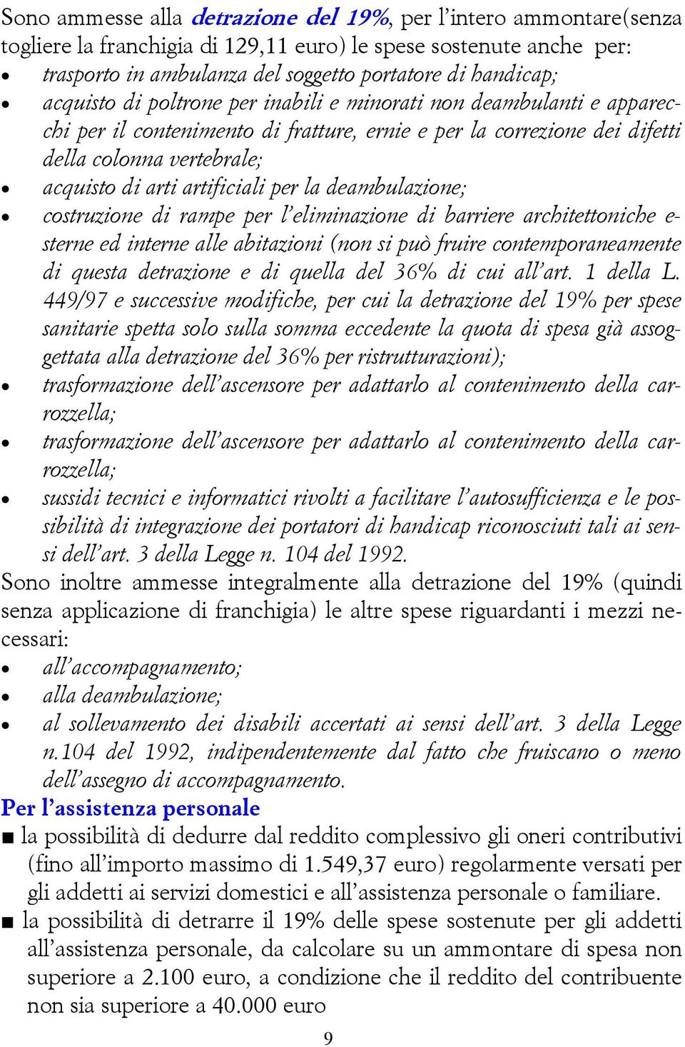 per la deambulazione; costruzione di rampe per l eliminazione di barriere architettoniche e- sterne ed interne alle abitazioni (non si può fruire contemporaneamente di questa detrazione e di quella