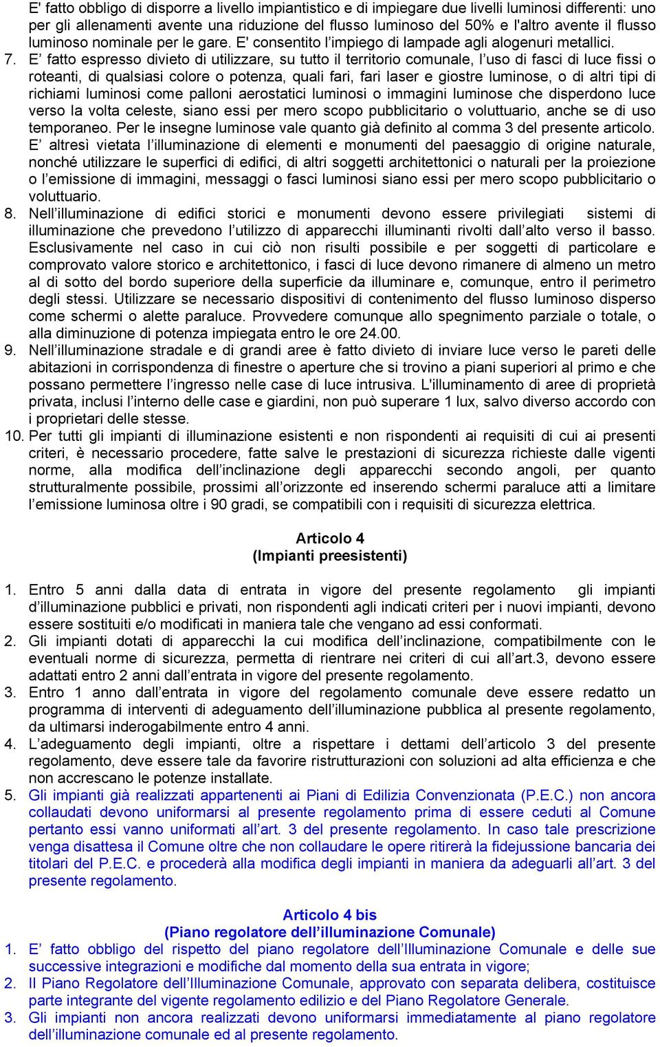 E fatto espresso divieto di utilizzare, su tutto il territorio comunale, l uso di fasci di luce fissi o roteanti, di qualsiasi colore o potenza, quali fari, fari laser e giostre luminose, o di altri