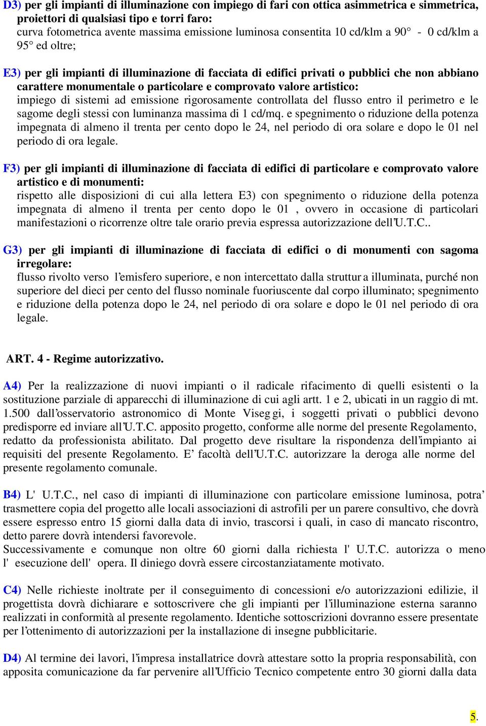 valore artistico: impiego di sistemi ad emissione rigorosamente controllata del flusso entro il perimetro e le sagome degli stessi con luminanza massima di 1 cd/mq.