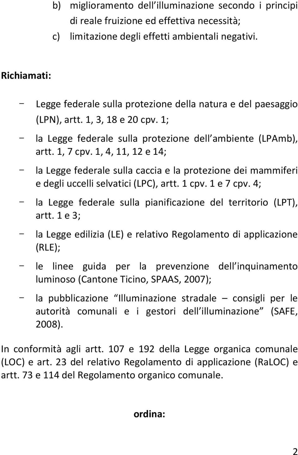 1, 4, 11, 12 e 14; - la Legge federale sulla caccia e la protezione dei mammiferi e degli uccelli selvatici (LPC), artt. 1 cpv. 1 e 7 cpv.