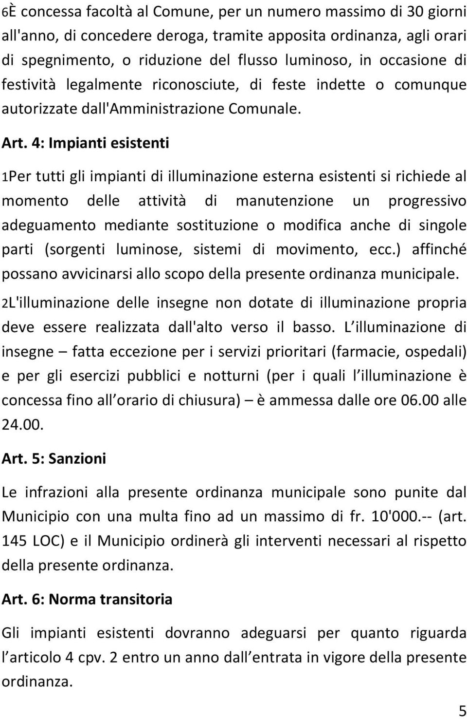 4: Impianti esistenti 1Per tutti gli impianti di illuminazione esterna esistenti si richiede al momento delle attività di manutenzione un progressivo adeguamento mediante sostituzione o modifica