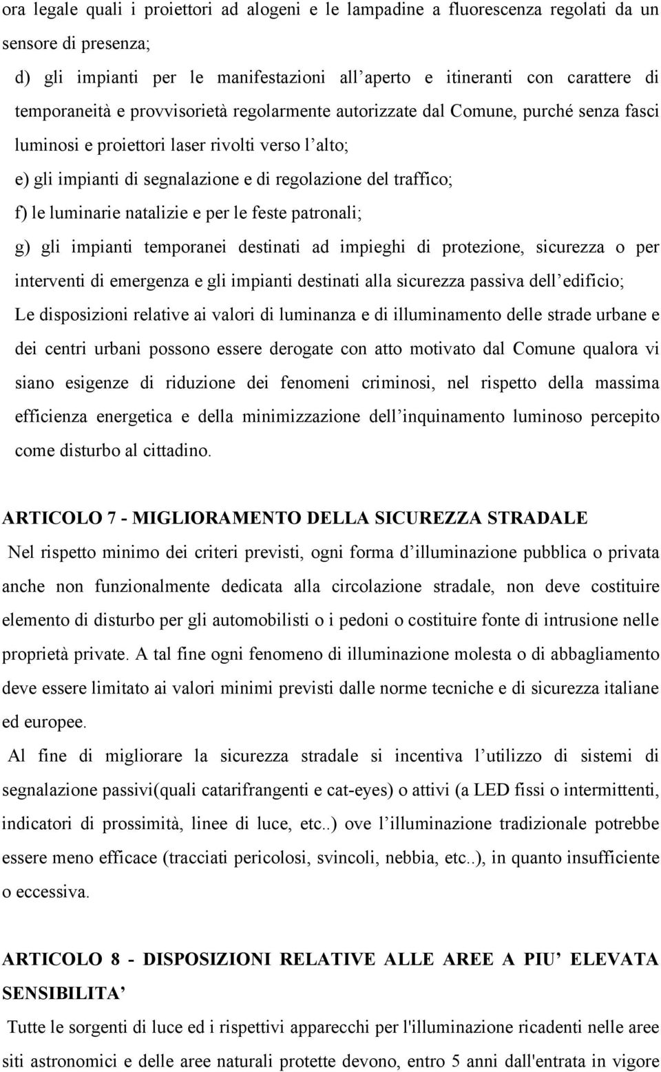 luminarie natalizie e per le feste patronali; g) gli impianti temporanei destinati ad impieghi di protezione, sicurezza o per interventi di emergenza e gli impianti destinati alla sicurezza passiva