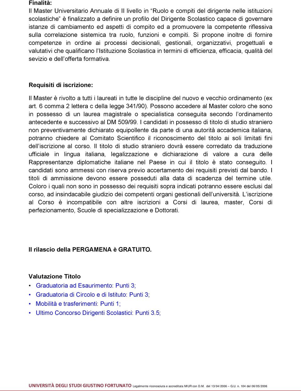 Si propone inoltre di fornire competenze in ordine ai processi decisionali, gestionali, organizzativi, progettuali e valutativi che qualificano l Istituzione Scolastica in termini di efficienza,