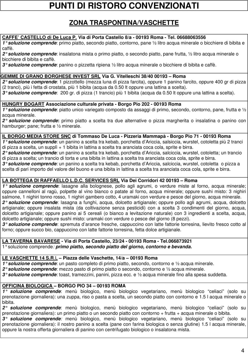 piatto, pane frutta, ½ litro acqua minerale o bicchiere di bibita e 3 soluzione comprende: panino o pizzetta ripiena ½ litro acqua minerale o bicchiere di bibita e GEMME DI GRANO BORGHESE INVEST SRL