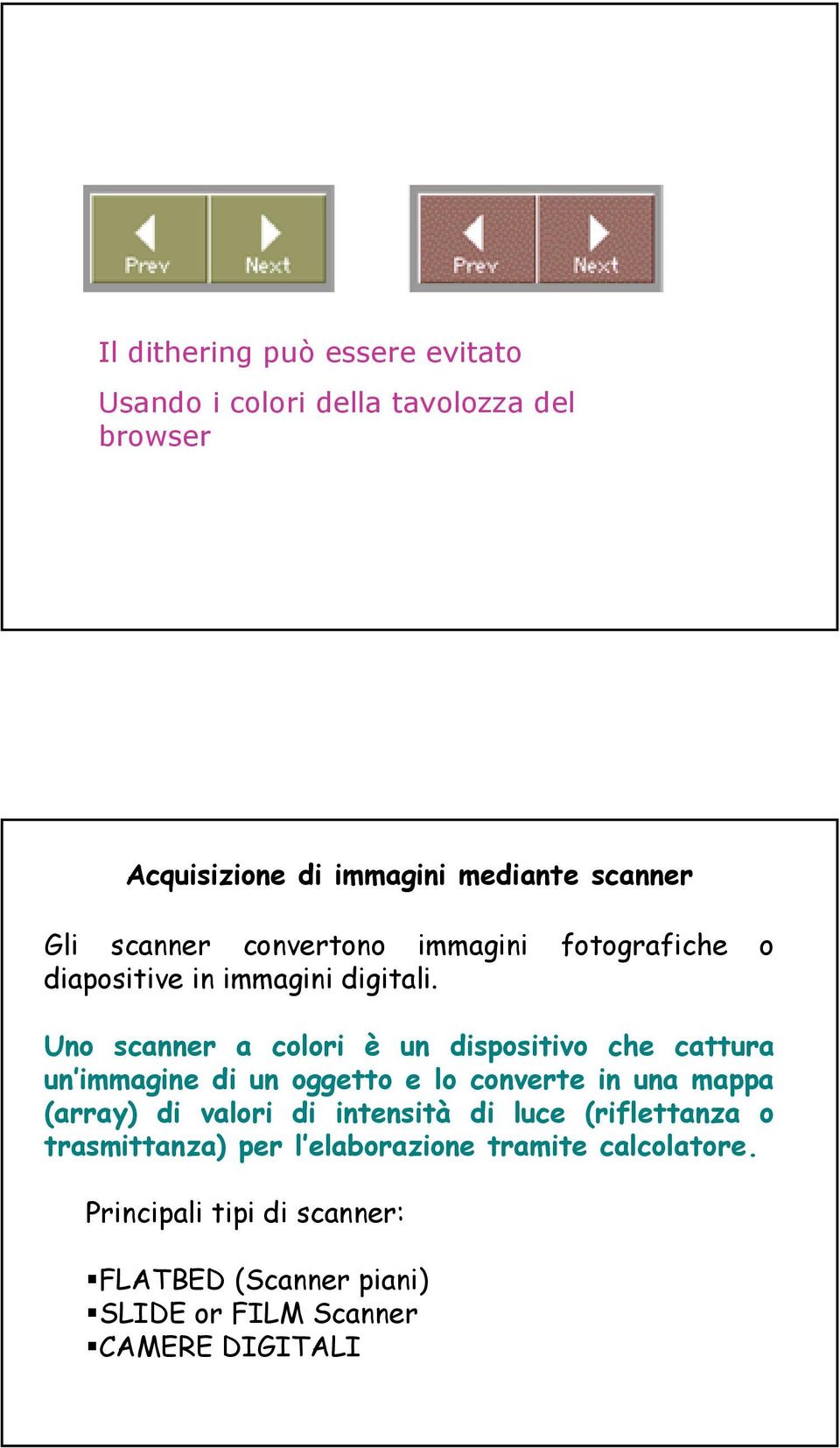 Uno scanner a colori è un dispositivo che cattura un immagine di un oggetto e lo converte in una mappa (array) di valori di