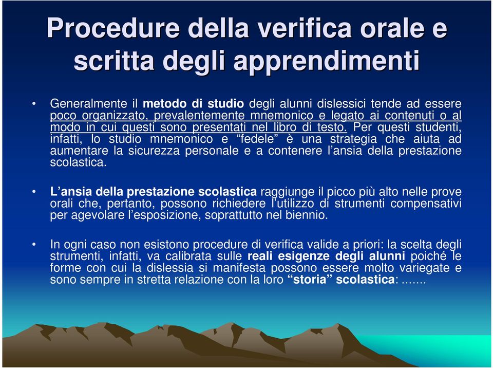 Per questi studenti, infatti, lo studio mnemonico e fedele è una strategia che aiuta ad aumentare la sicurezza personale e a contenere l ansia della prestazione scolastica.