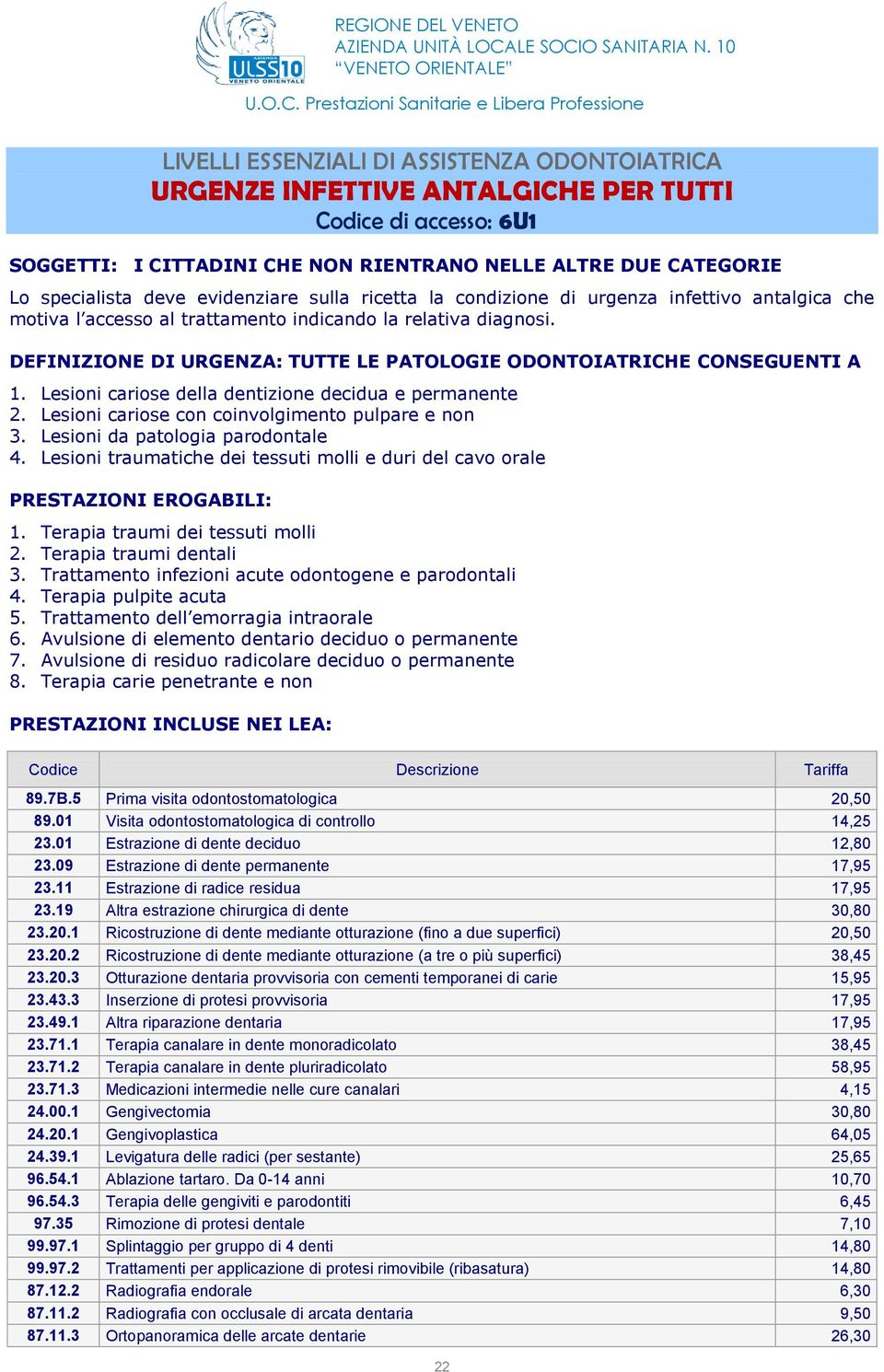 urgenza infettivo antalgica che motiva l accesso al trattamento indicando la relativa diagnosi. DEFINIZIONE DI URGENZA: TUTTE LE PATOLOGIE ODONTOIATRICHE CONSEGUENTI A 1.