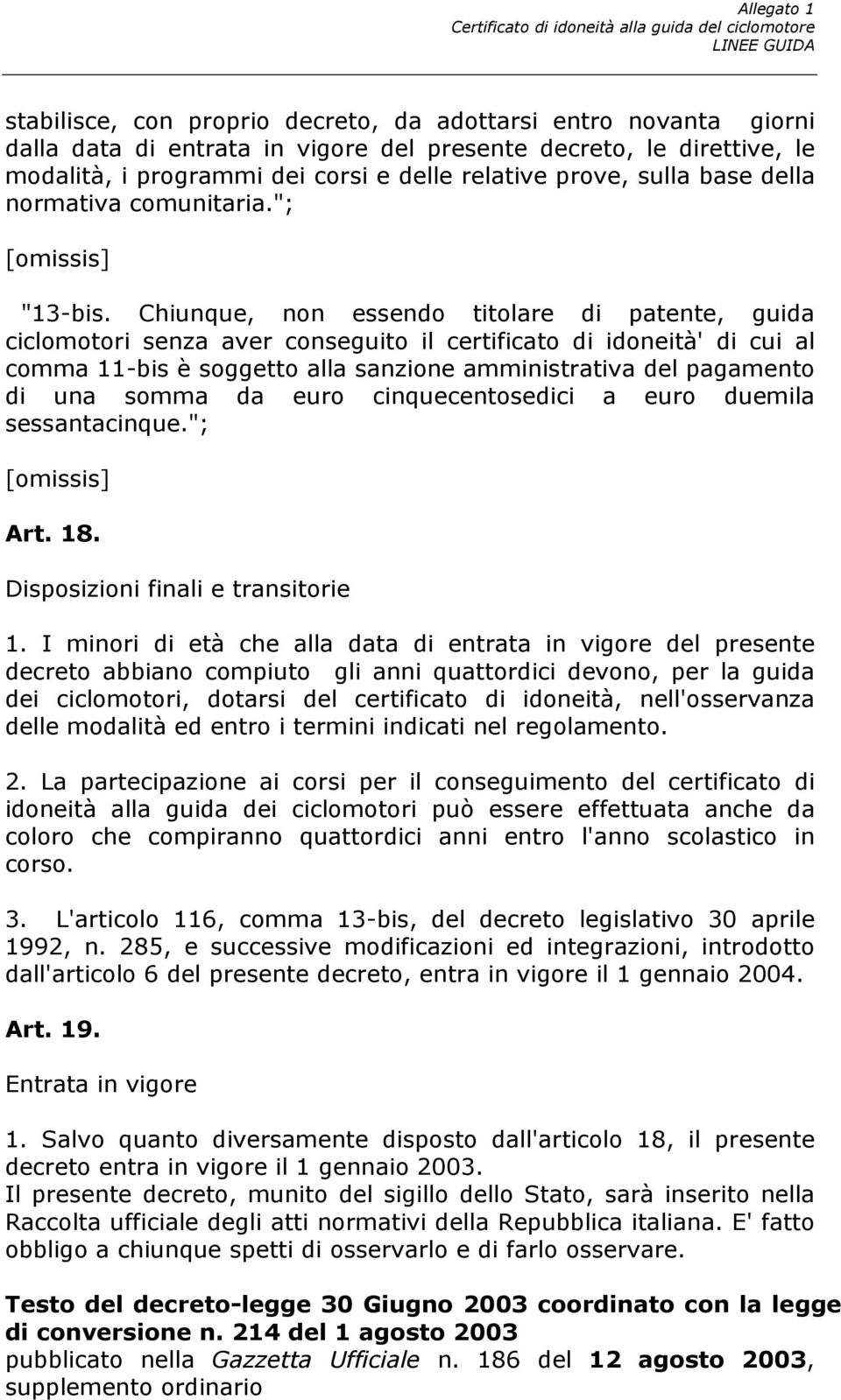 Chiunque, non essendo titolare di patente, guida ciclomotori senza aver conseguito il certificato di idoneità' di cui al comma 11-bis è soggetto alla sanzione amministrativa del pagamento di una