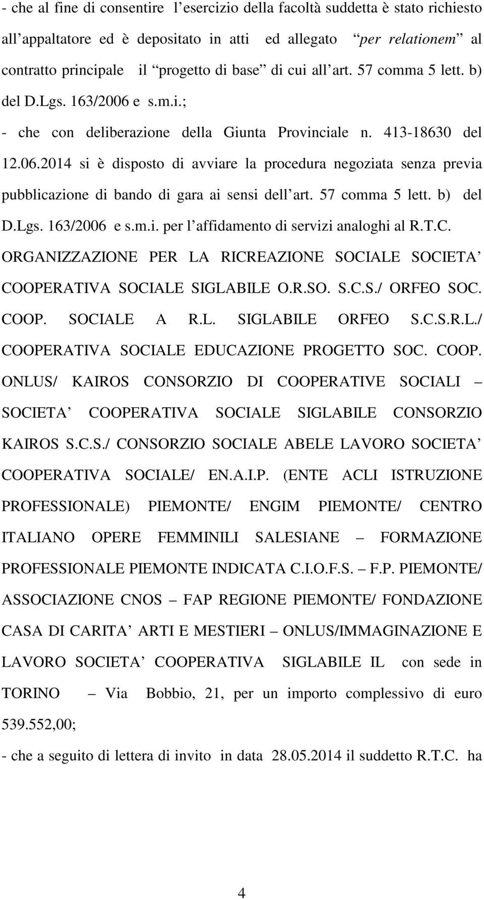 57 comma 5 lett. b) del D.Lgs. 163/2006 e s.m.i. per l affidamento di servizi analoghi al R.T.C. ORGANIZZAZIONE PER LA RICREAZIONE SOCIALE SOCIETA COOPERATIVA SOCIALE SIGLABILE O.R.SO. S.C.S./ ORFEO SOC.