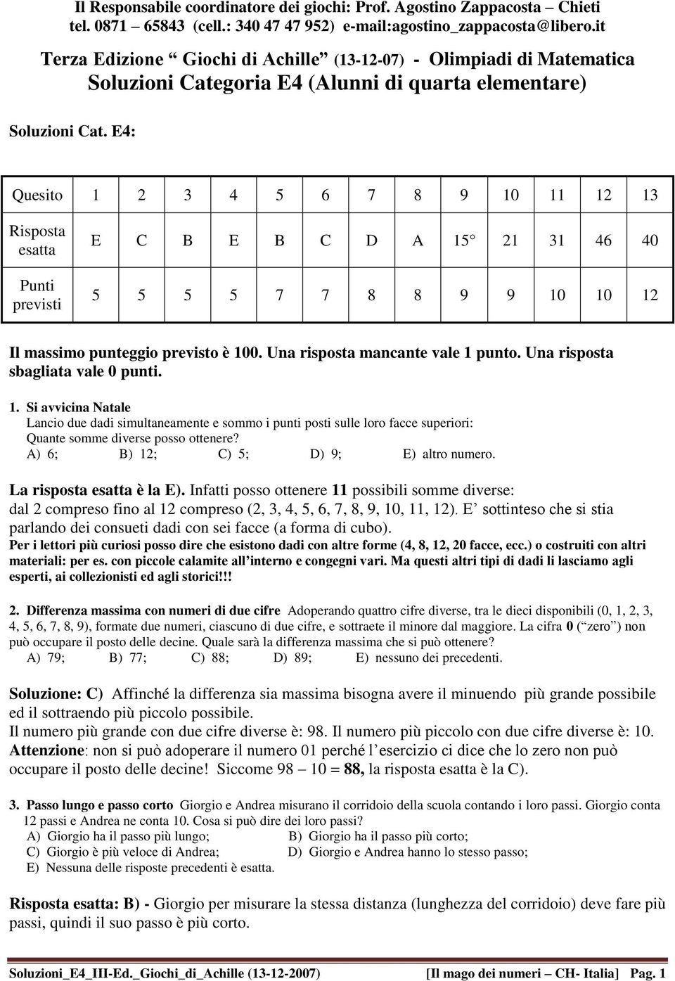 E4: Quesito 1 2 4 5 6 7 8 9 10 11 12 1 Risposta esatta Punti previsti E C B E B C D A 15 21 1 46 40 5 5 5 5 7 7 8 8 9 9 10 10 12 Il massimo punteggio previsto è 100.