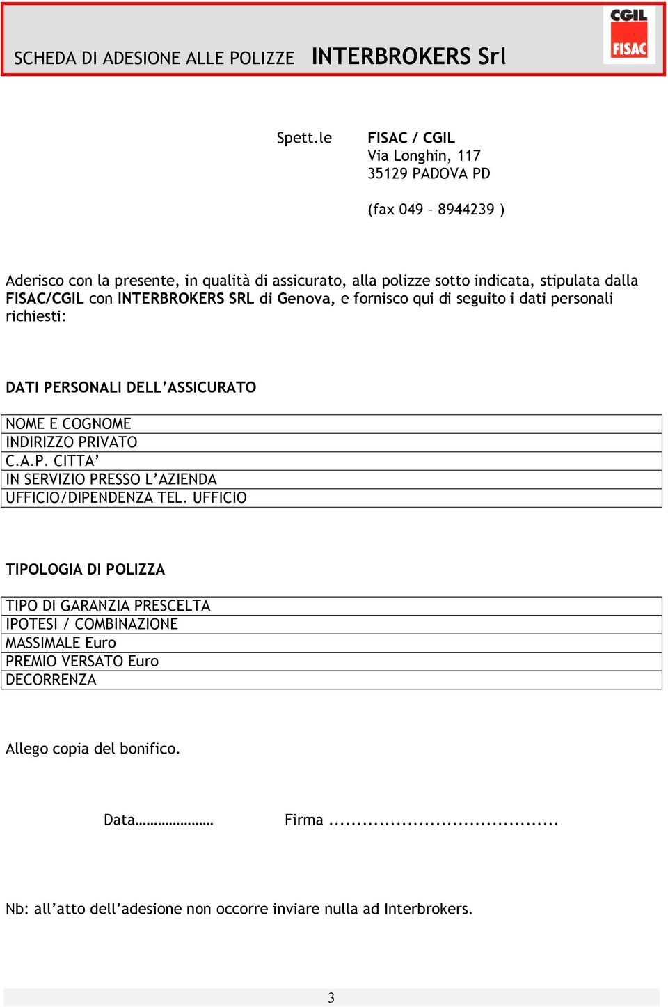 FISAC/CGIL con INTERBROKERS SRL di Genova, e fornisco qui di seguito i dati personali richiesti: DATI PERSONALI DELL ASSICURATO NOME E COGNOME INDIRIZZO PRIVATO C.A.P. CITTA IN SERVIZIO PRESSO L AZIENDA UFFICIO/DIPENDENZA TEL.