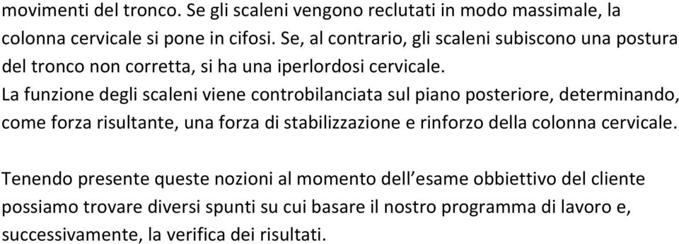 La funzione degli scaleni viene controbilanciata sul piano posteriore, determinando, come forza risultante, una forza di stabilizzazione e rinforzo