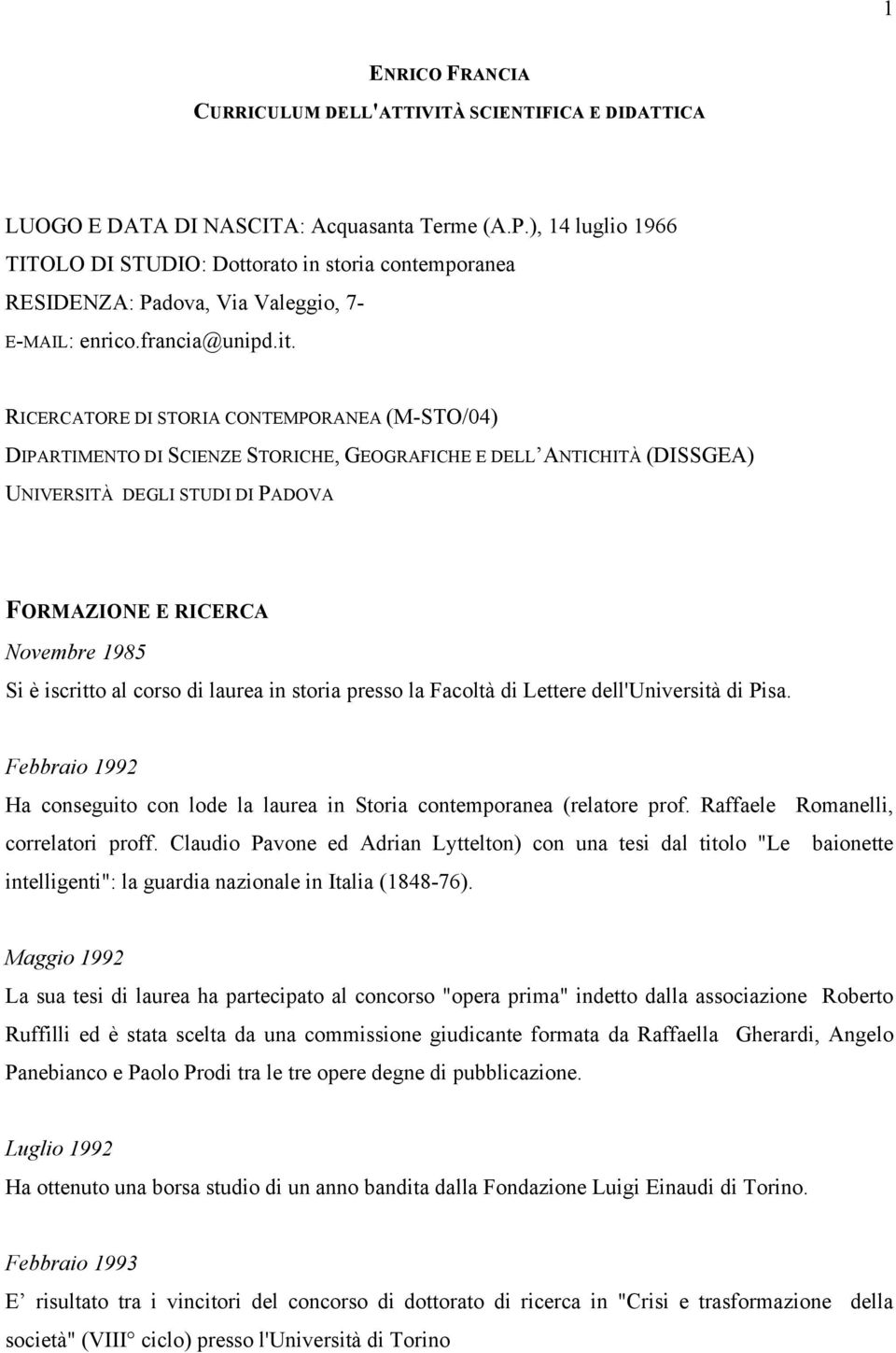 RICERCATORE DI STORIA CONTEMPORANEA (M-STO/04) DIPARTIMENTO DI SCIENZE STORICHE, GEOGRAFICHE E DELL ANTICHITÀ (DISSGEA) UNIVERSITÀ DEGLI STUDI DI PADOVA FORMAZIONE E RICERCA Novembre 1985 Si è