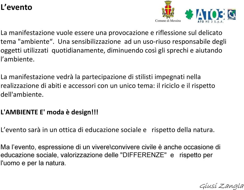 La manifestazione vedrà la partecipazione di stilisti impegnati nella realizzazione di abiti e accessori con un unico tema: il riciclo e il rispetto dell'ambiente.