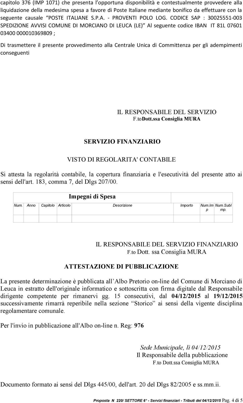 CODICE SAP : 30025551-003 SPEDIZIONE AVVISI COMUNE DI MORCIANO DI LEUCA (LE) Al seguente codice IBAN IT 81L 07601 03400 000010369809 ; Di trasmettere il presente provvedimento alla Centrale Unica di