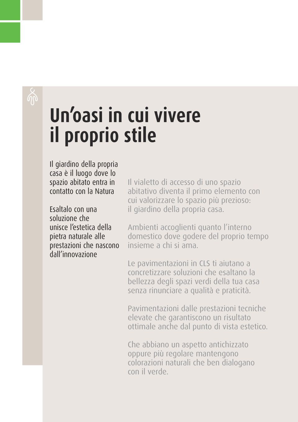 casa. Ambienti accoglienti quanto l interno domestico dove godere del proprio tempo insieme a chi si ama.