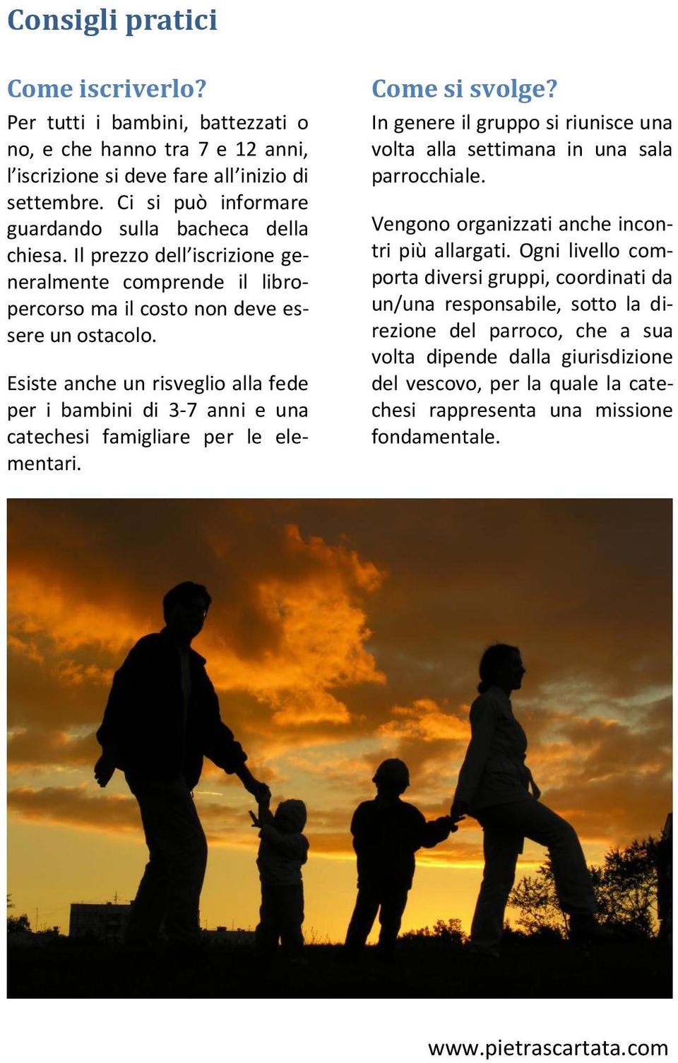 Esiste anche un risveglio alla fede per i bambini di 3-7 anni e una catechesi famigliare per le elementari. Come si svolge?