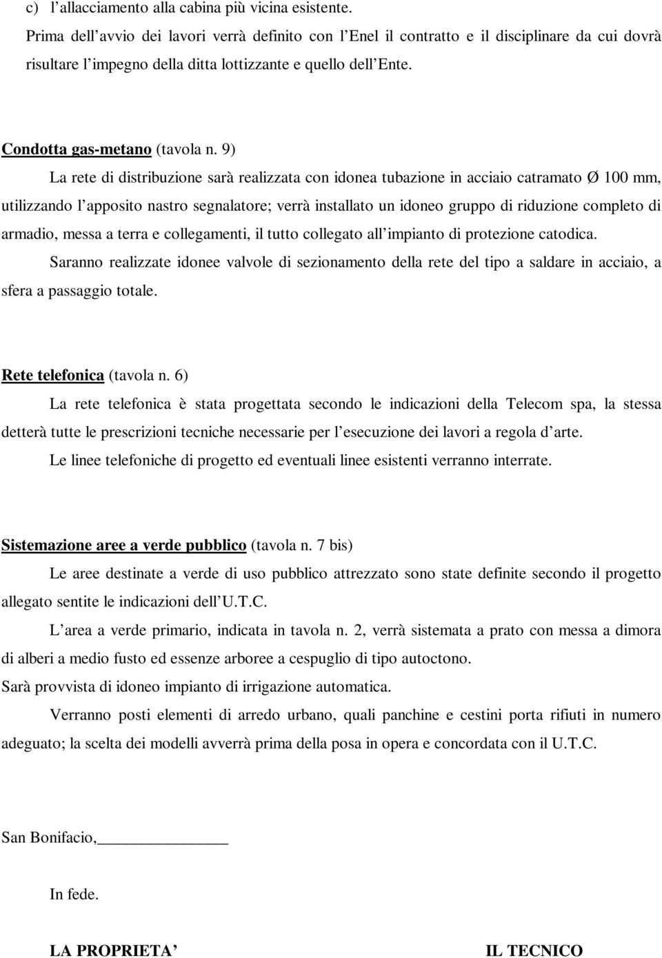 9) La rete di distribuzione sarà realizzata con idonea tubazione in acciaio catramato Ø 100 mm, utilizzando l apposito nastro segnalatore; verrà installato un idoneo gruppo di riduzione completo di