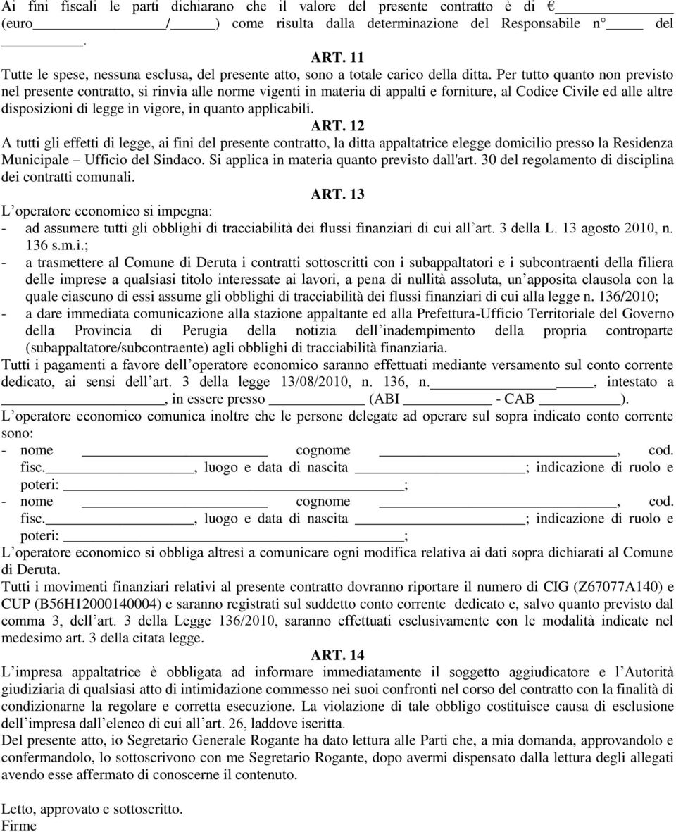 Per tutto quanto non previsto nel presente contratto, si rinvia alle norme vigenti in materia di appalti e forniture, al Codice Civile ed alle altre disposizioni di legge in vigore, in quanto