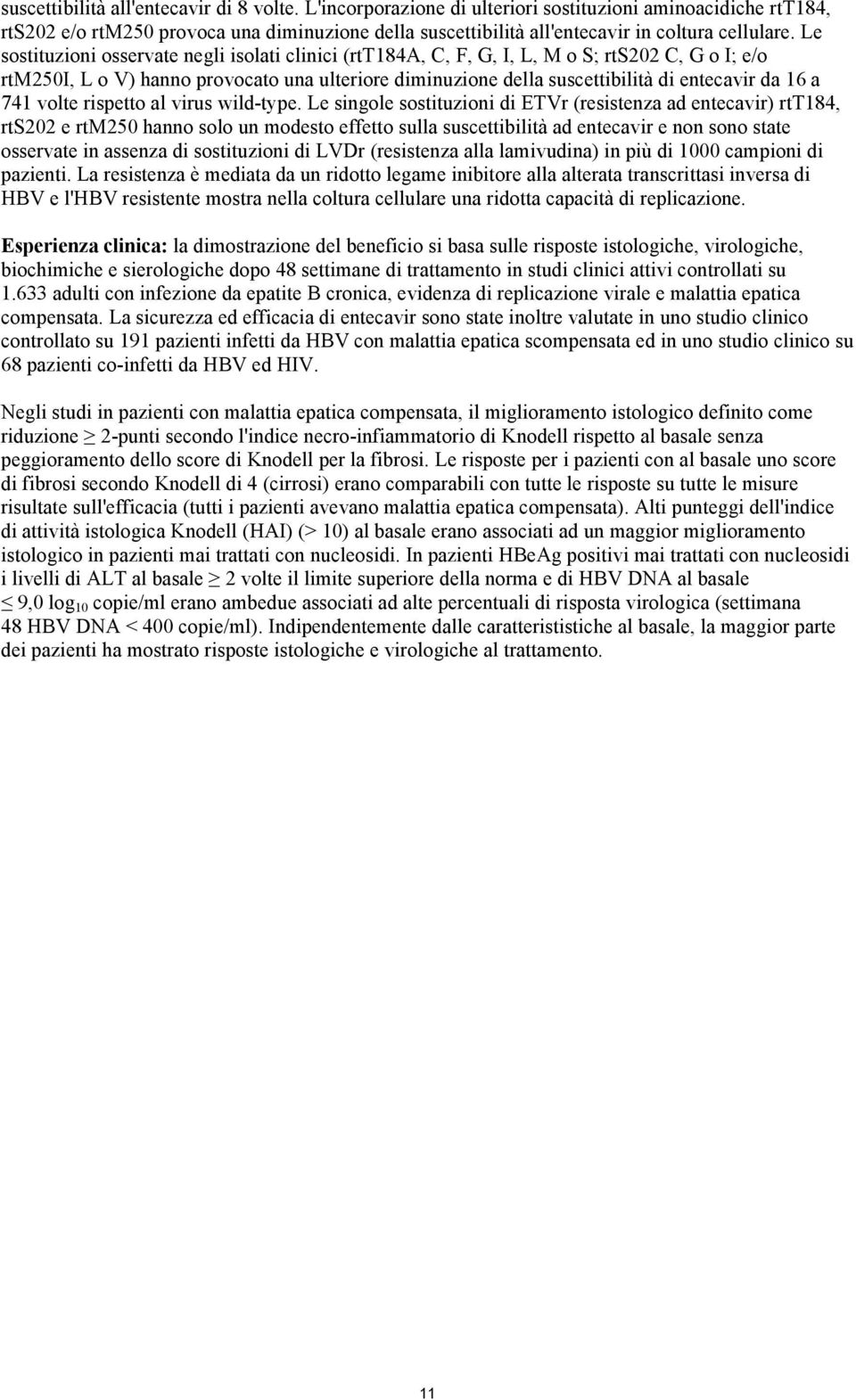 Le sostituzioni osservate negli isolati clinici (rtt184a, C, F, G, I, L, M o S; rts202 C, G o I; e/o rtm250i, L o V) hanno provocato una ulteriore diminuzione della suscettibilità di entecavir da 16