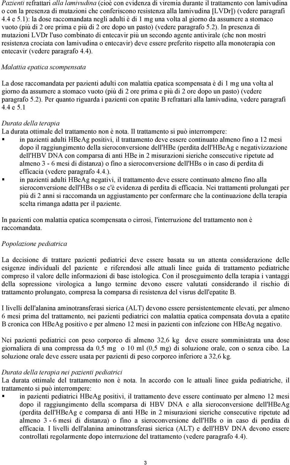 In presenza di mutazioni LVDr l'uso combinato di entecavir più un secondo agente antivirale (che non mostri resistenza crociata con lamivudina o entecavir) deve essere preferito rispetto alla