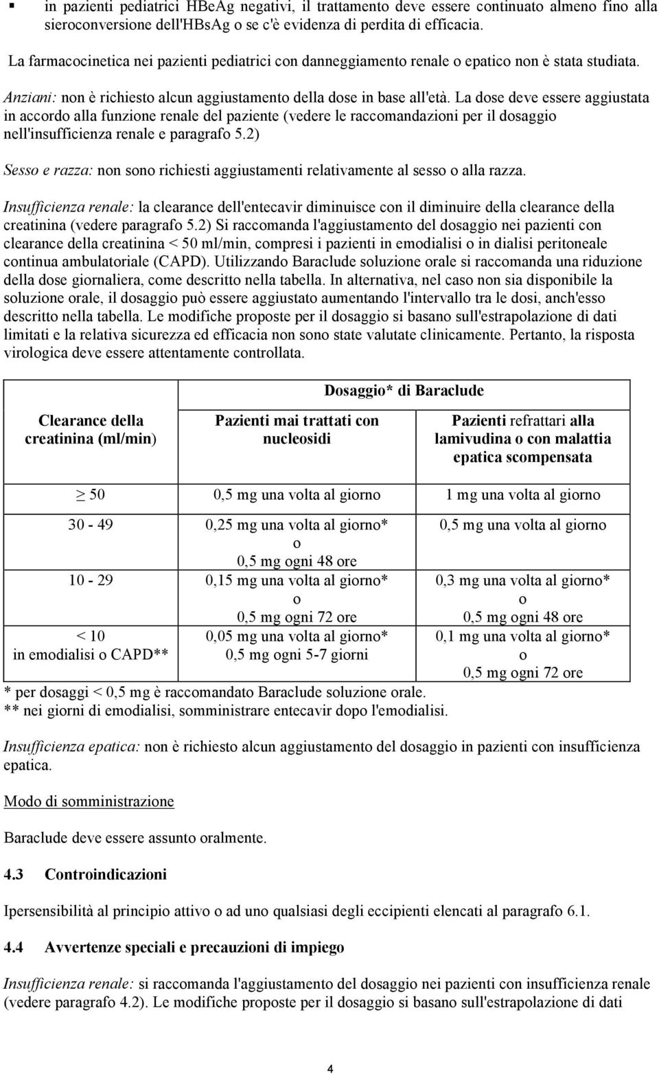 La dose deve essere aggiustata in accordo alla funzione renale del paziente (vedere le raccomandazioni per il dosaggio nell'insufficienza renale e paragrafo 5.