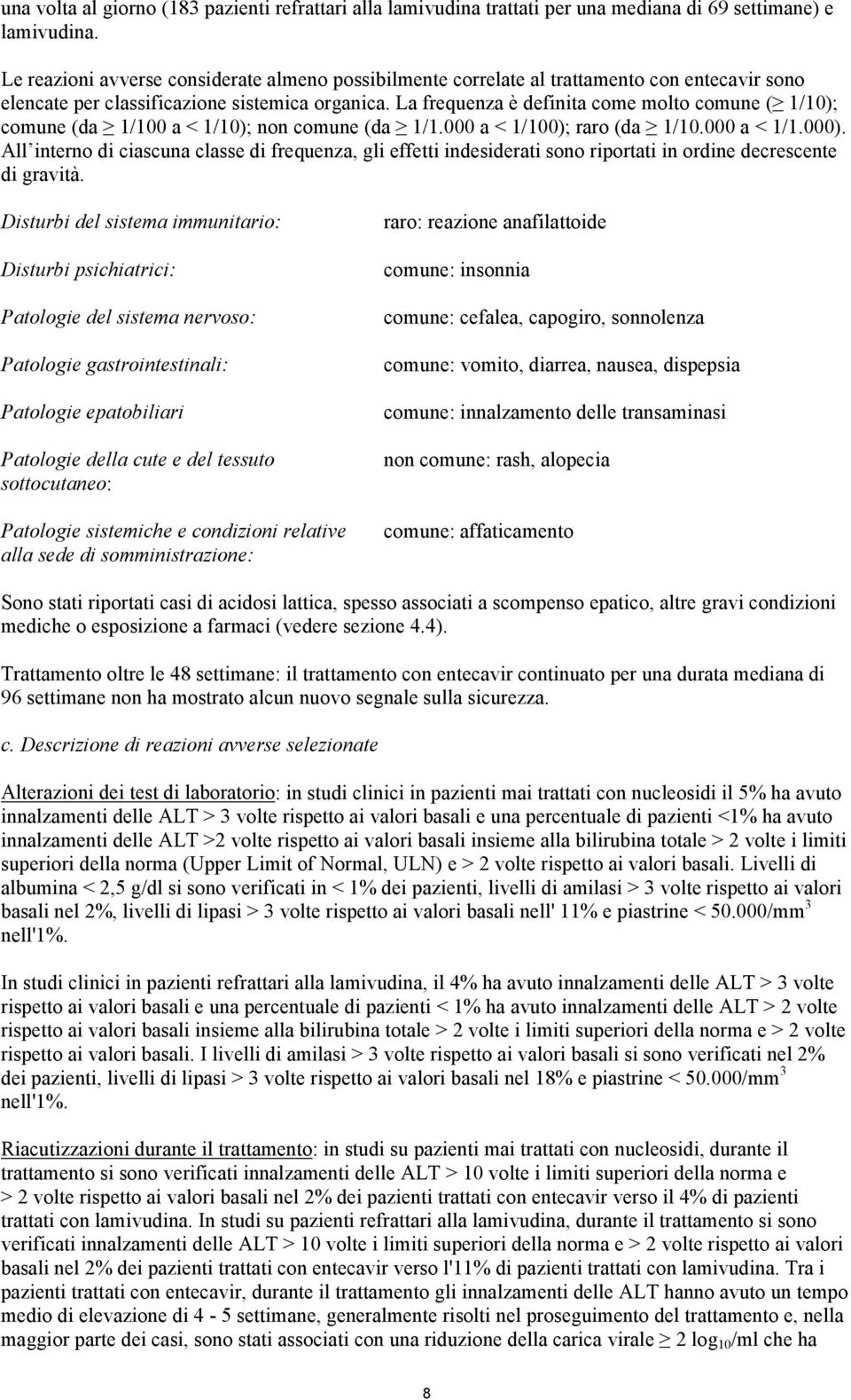 La frequenza è definita come molto comune ( 1/10); comune (da 1/100 a < 1/10); non comune (da 1/1.000 a < 1/100); raro (da 1/10.000 a < 1/1.000).