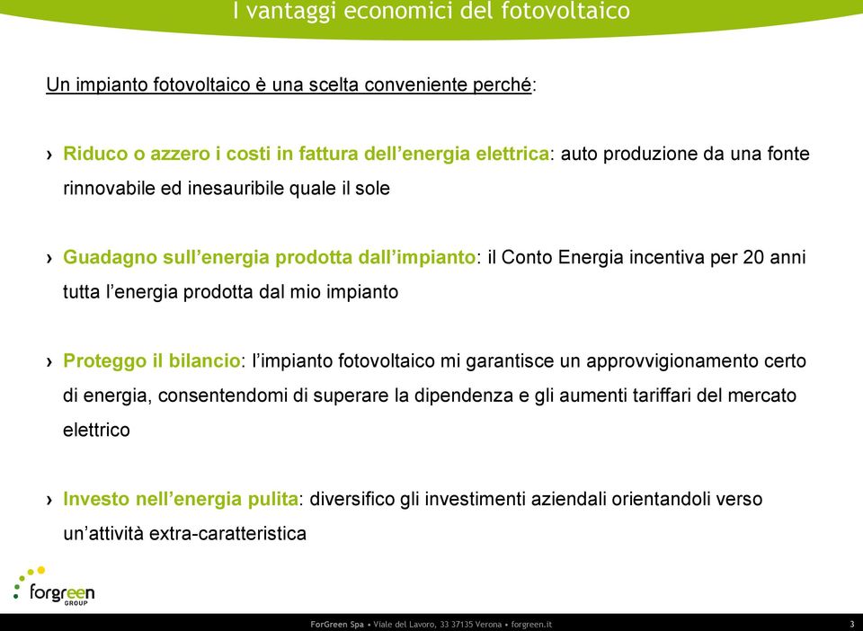 Proteggo il bilancio: l impianto fotovoltaico mi garantisce un approvvigionamento certo di energia, consentendomi di superare la dipendenza e gli aumenti tariffari del mercato