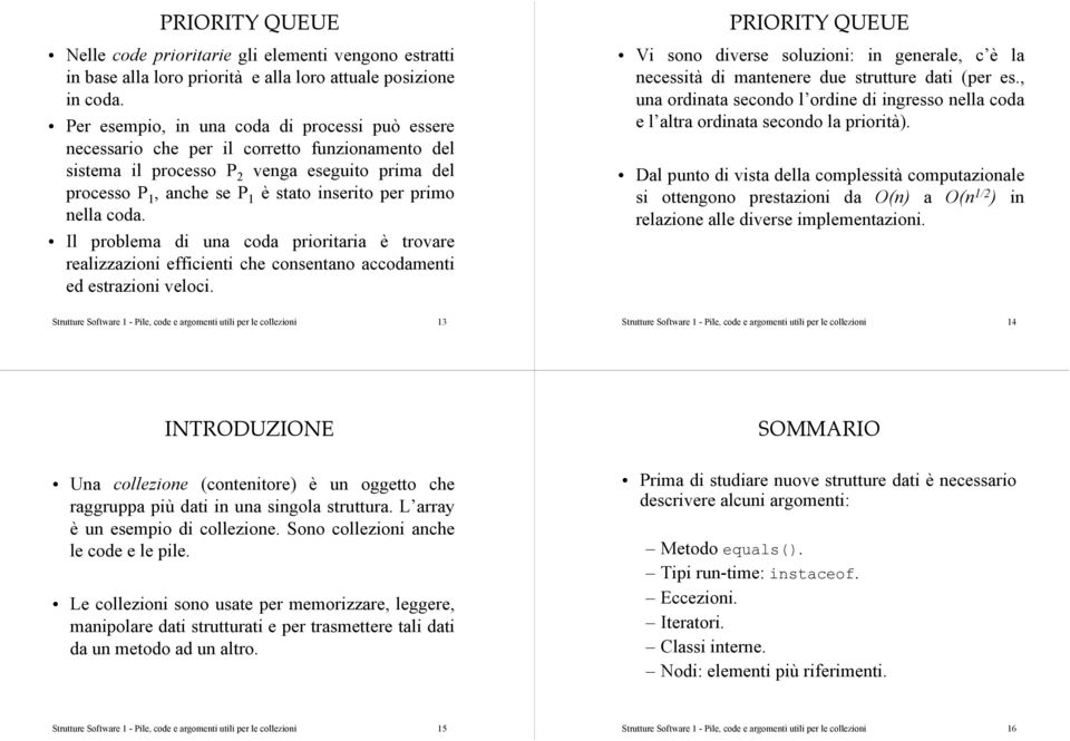 nella coda. Il problema di una coda prioritaria è trovare realizzazioni efficienti che consentano accodamenti ed estrazioni veloci.