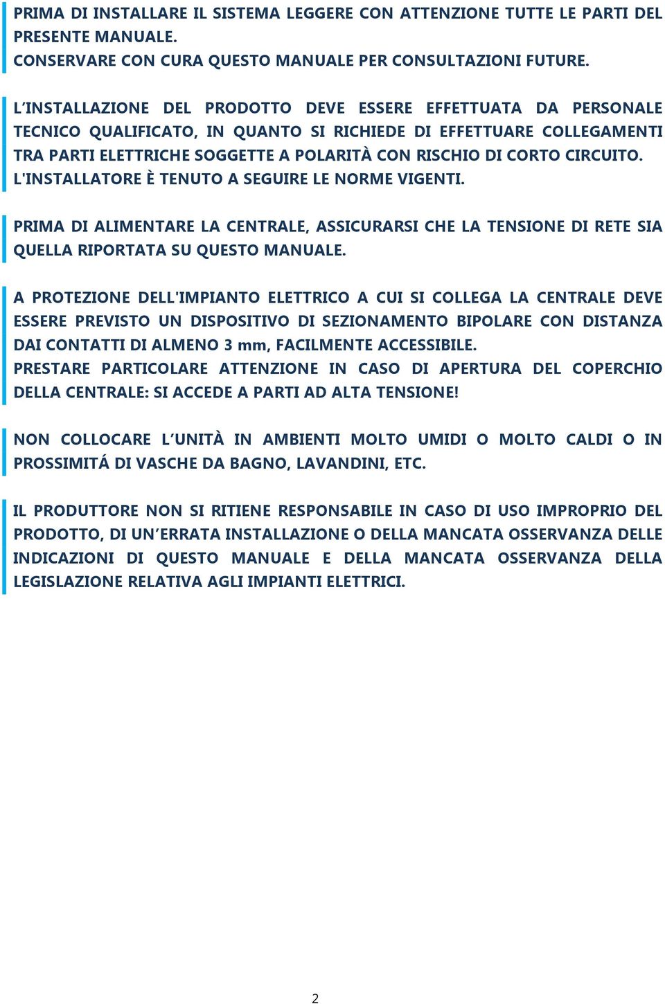 CIRCUITO. L'INSTALLATORE È TENUTO A SEGUIRE LE NORME VIGENTI. PRIMA DI ALIMENTARE LA CENTRALE, ASSICURARSI CHE LA TENSIONE DI RETE SIA QUELLA RIPORTATA SU QUESTO MANUALE.