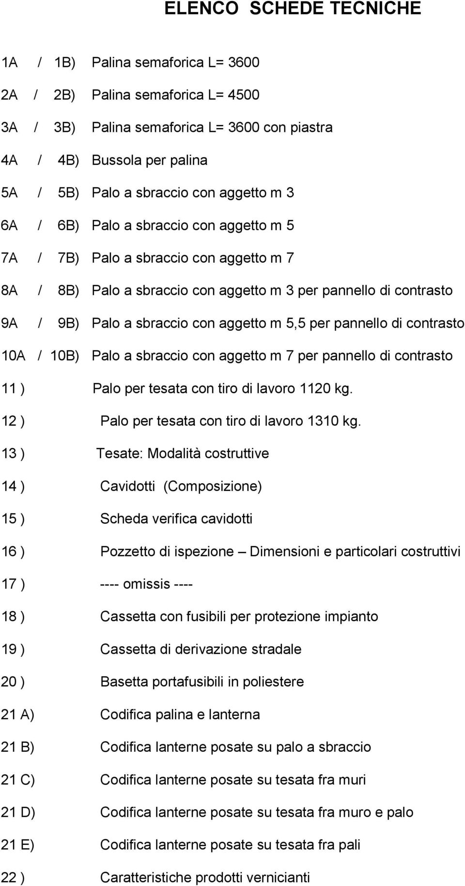 5,5 per pannello di contrasto 10A / 10B) Palo a sbraccio con aggetto m 7 per pannello di contrasto 11 ) Palo per tesata con tiro di lavoro 1120 kg. 12 ) Palo per tesata con tiro di lavoro 1310 kg.