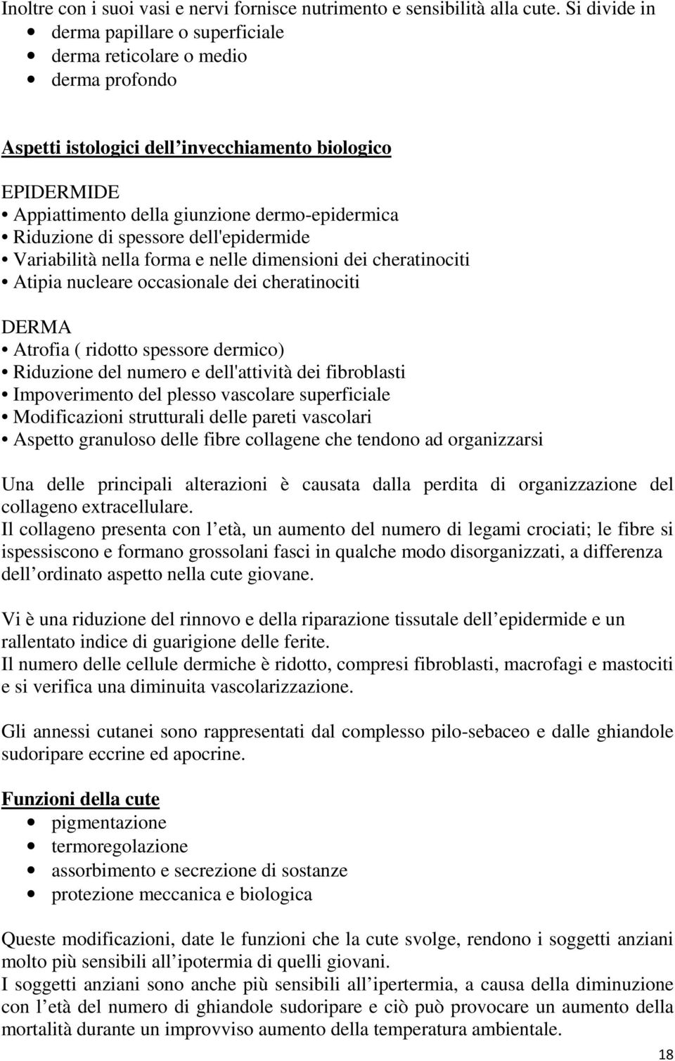 Riduzione di spessore dell'epidermide Variabilità nella forma e nelle dimensioni dei cheratinociti Atipia nucleare occasionale dei cheratinociti DERMA Atrofia ( ridotto spessore dermico) Riduzione