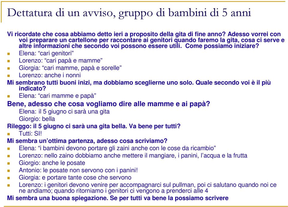 Elena: cari genitori Lorenzo: cari papà e mamme Giorgia: cari mamme, papà e sorelle Lorenzo: anche i nonni Mi sembrano tutti buoni inizi, ma dobbiamo sceglierne uno solo.