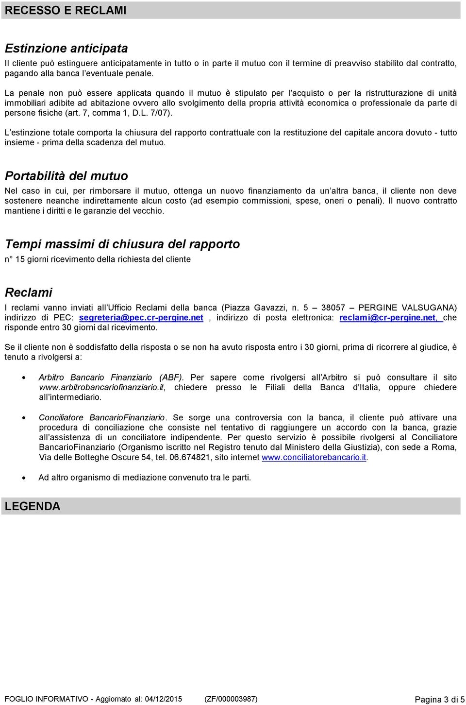 La penale non può essere applicata quando il mutuo è stipulato per l acquisto o per la ristrutturazione di unità immobiliari adibite ad abitazione ovvero allo svolgimento della propria attività