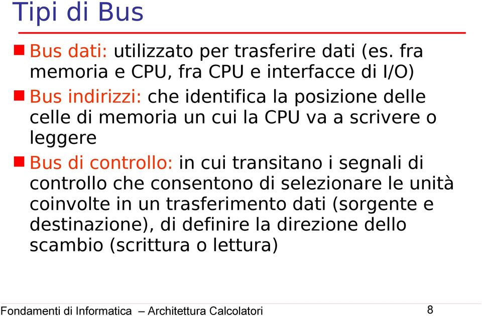 memoria un cui la CPU va a scrivere o leggere Bus di controllo: in cui transitano i segnali di controllo