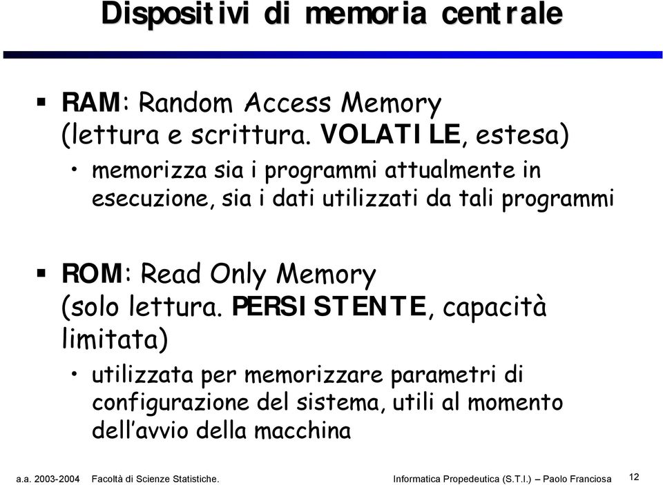 da tali programmi ROM: Read Only Memory (solo lettura.
