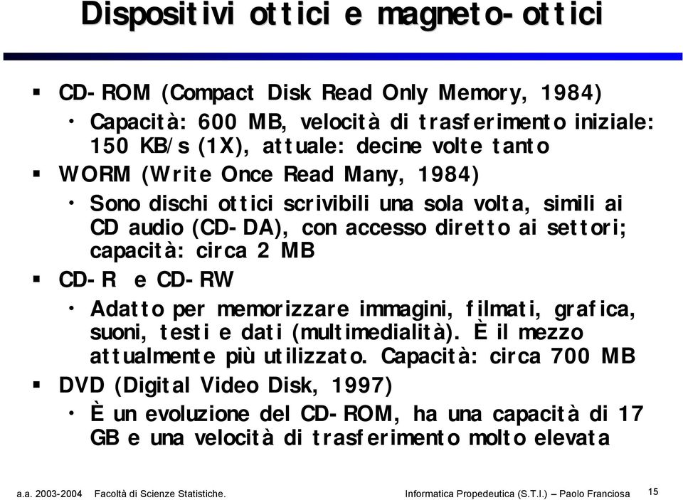 settori; capacità: circa 2 MB CD-R e CD-RW Adatto per memorizzare immagini, filmati, grafica, suoni, testi e dati (multimedialità).