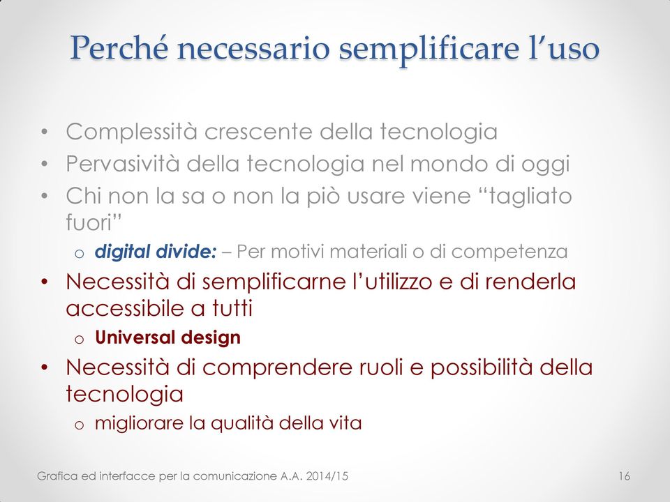 Necessità di semplificarne l utilizzo e di renderla accessibile a tutti o Universal design Necessità di comprendere