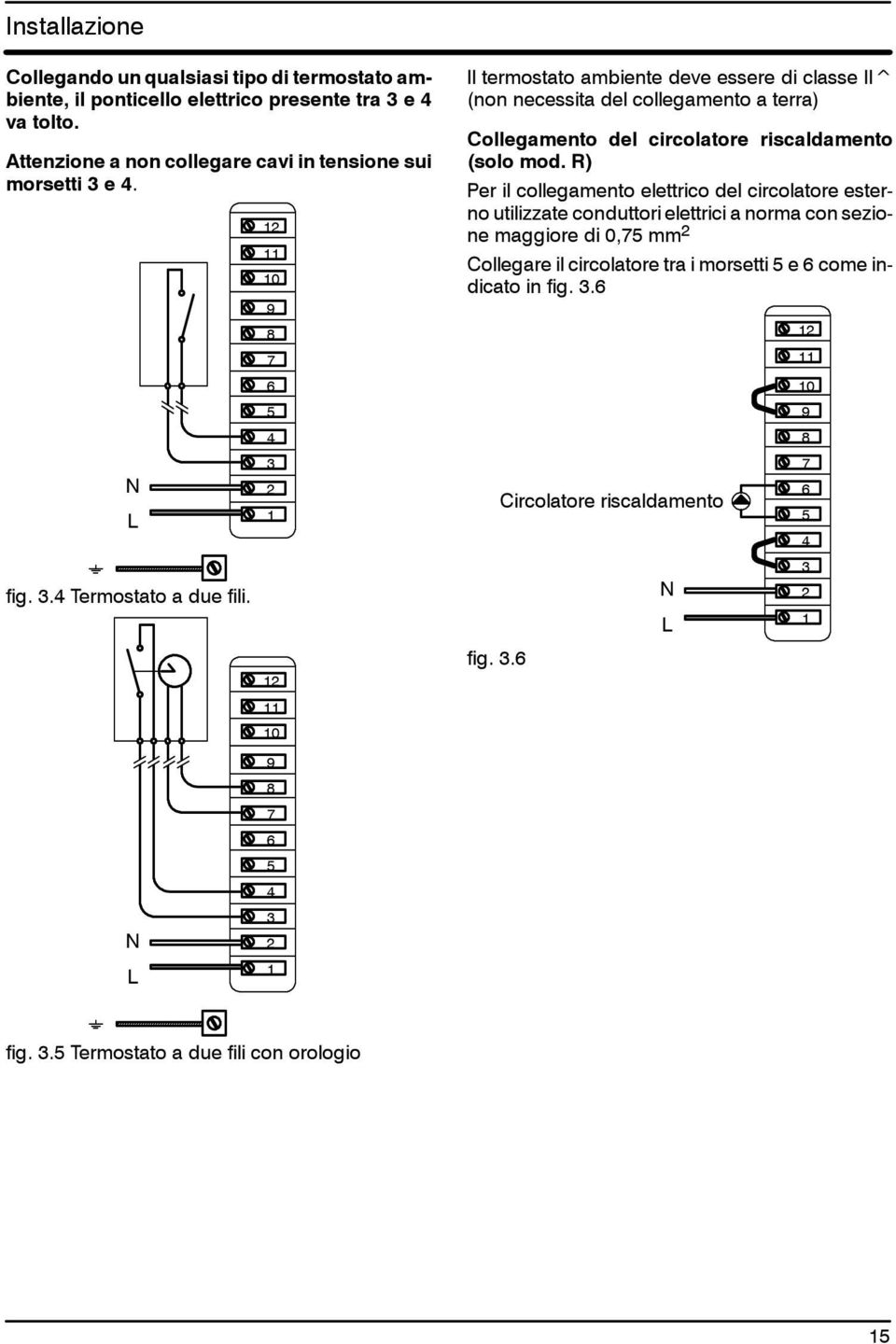 12 11 10 9 8 7 6 5 4 3 2 1 12 11 10 Il termostato ambiente deve essere di classe II^ (non necessita del collegamento a terra) Collegamento del circolatore riscaldamento (solo mod.