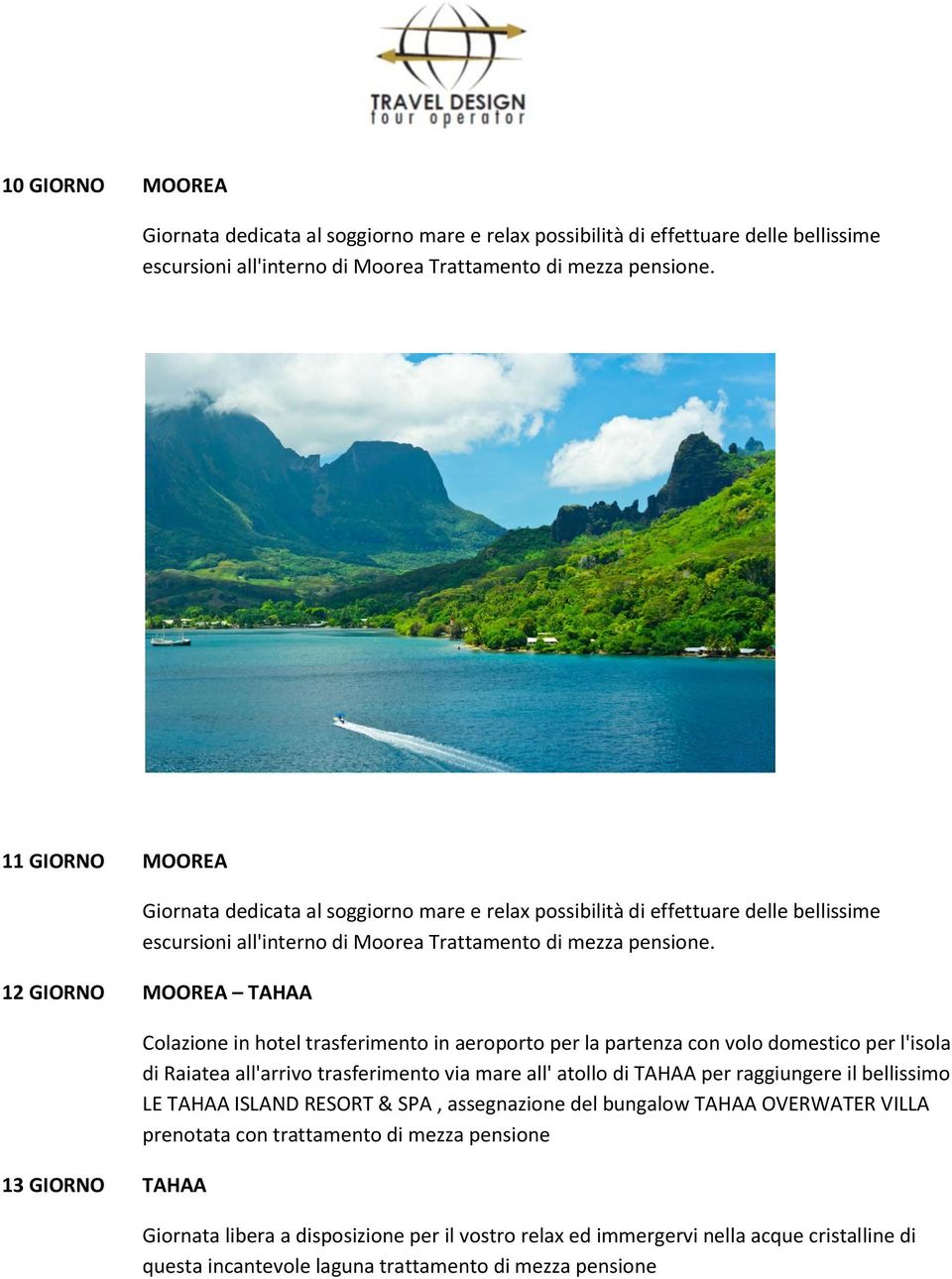 12 GIORNO MOOREA TAHAA 13 GIORNO TAHAA Colazione in hotel trasferimento in aeroporto per la partenza con volo domestico per l'isola di Raiatea all'arrivo trasferimento via mare all' atollo di TAHAA